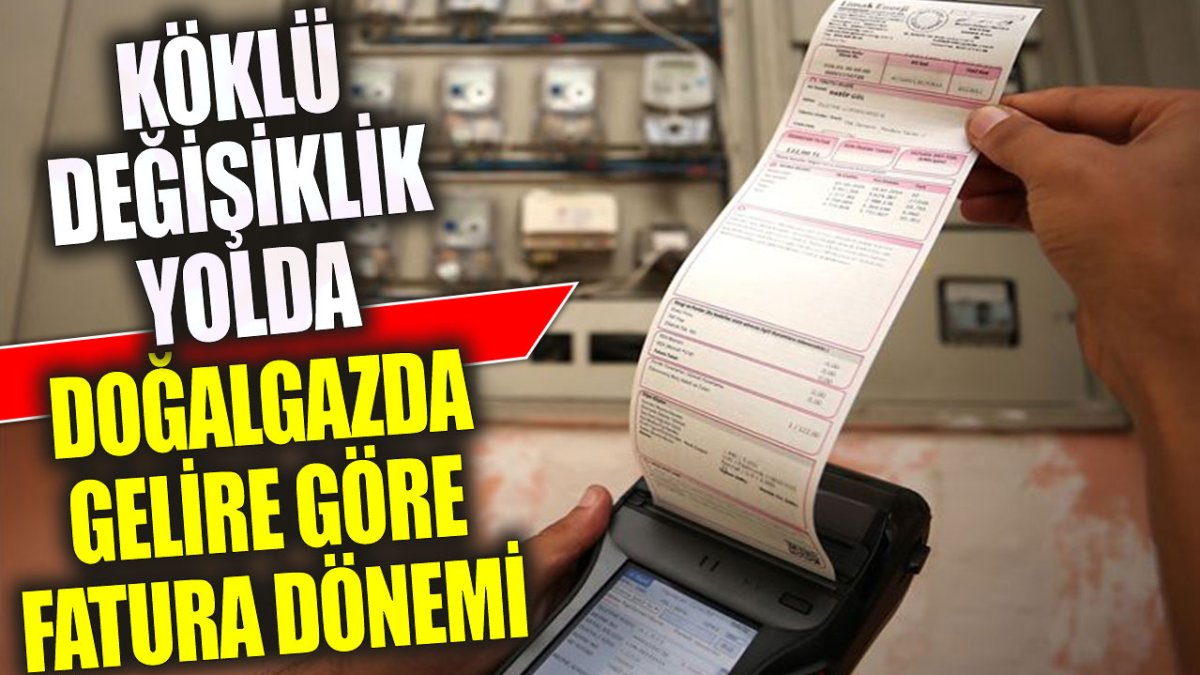 Gelire göre fatura dönemi başlıyor. Köklü değişiklik yolda