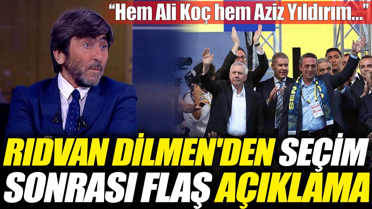 Rıdvan Dilmen'den seçim sonrası flaş açıklama! Hem Ali Koç hem Aziz Yıldırım…