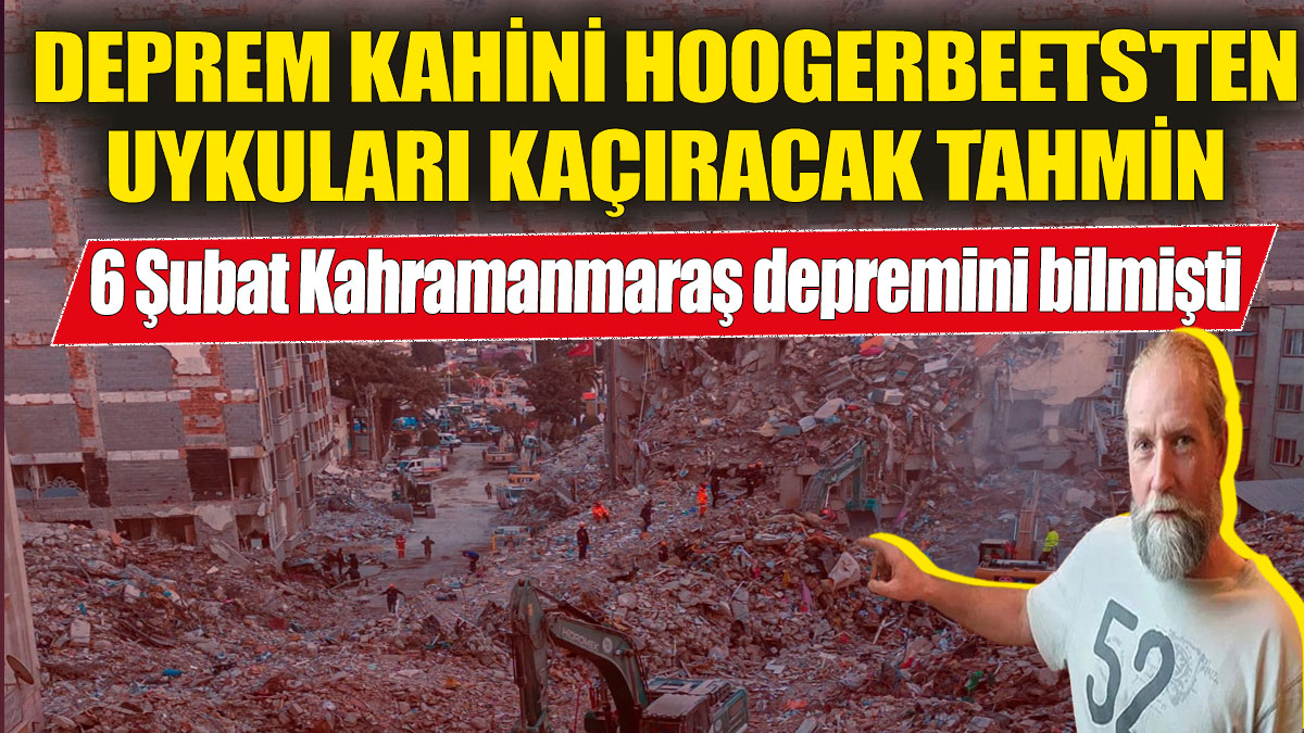 6 Şubat Kahramanmaraş depremini bilmişti! Deprem kahini Hoogerbeets'ten uykuları kaçıracak tahmin