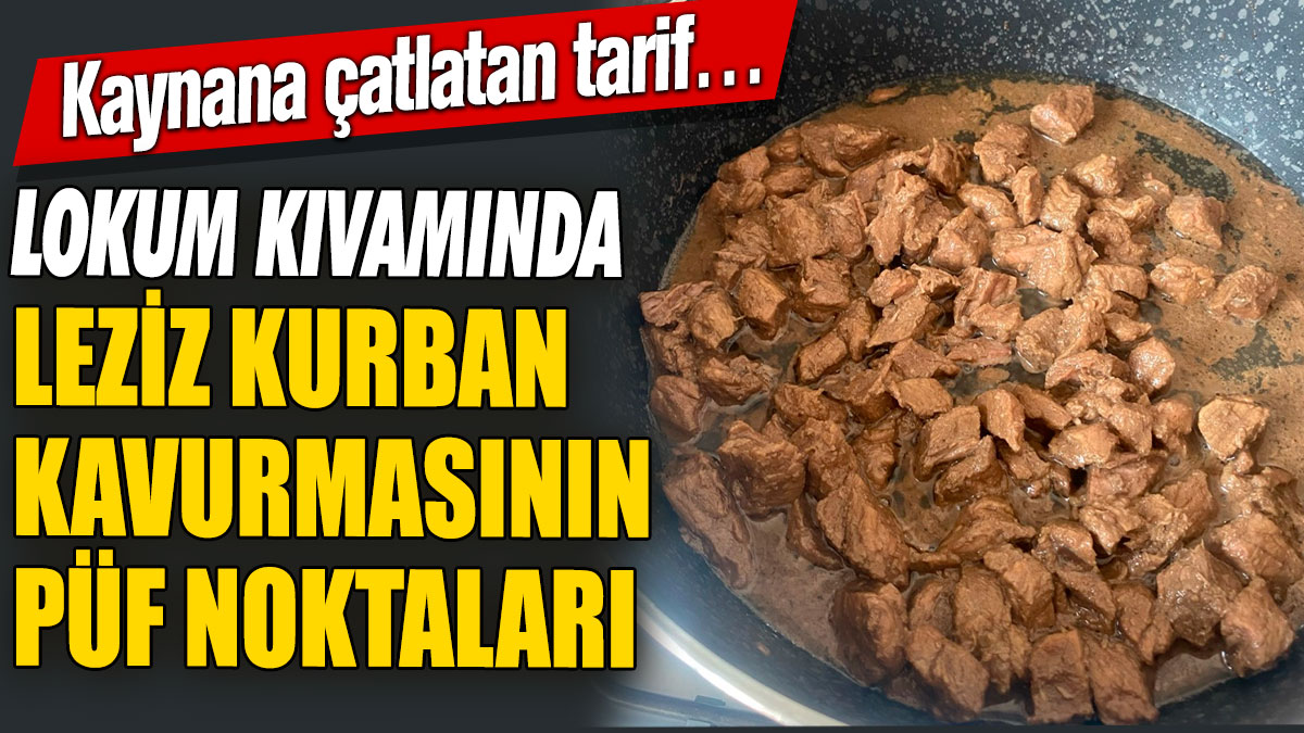 Lokum kıvamında leziz kurban kavurmasının püf noktaları! Kaynana çatlatan tarif…