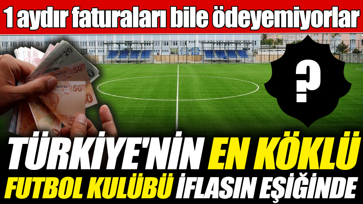 Türkiye'nin en köklü futbol kulübü iflasın eşiğinde! 1 aydır faturaları bile ödeyemiyorlar