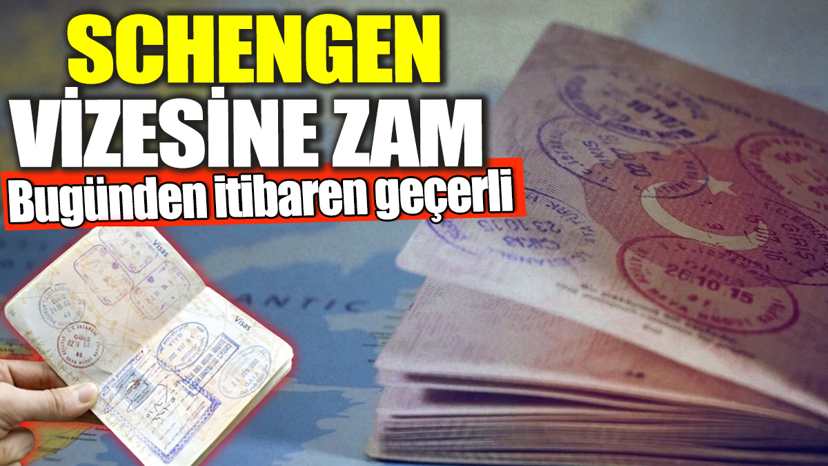 Schengen vizesine zam! Bugünden itibaren geçerli