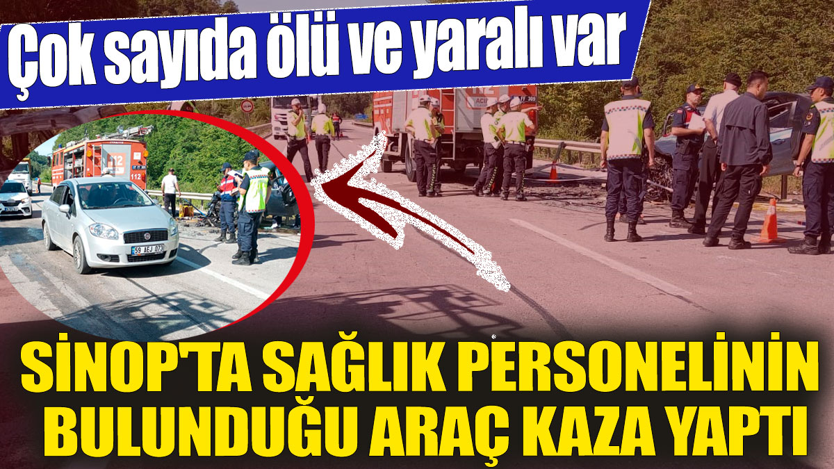 Son Dakika.. Sinop'ta sağlık personelinin bulunduğu araç kaza yaptı! Çok sayıda ölü ve yaralı var