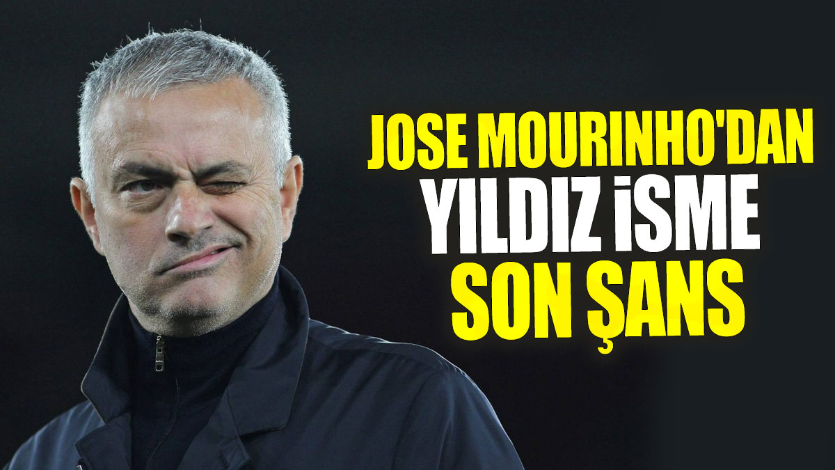 Jose Mourinho'dan yıldız isme son şans