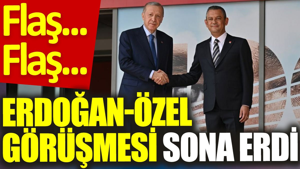 Flaş… Flaş… Erdoğan-Özel görüşmesi sona erdi