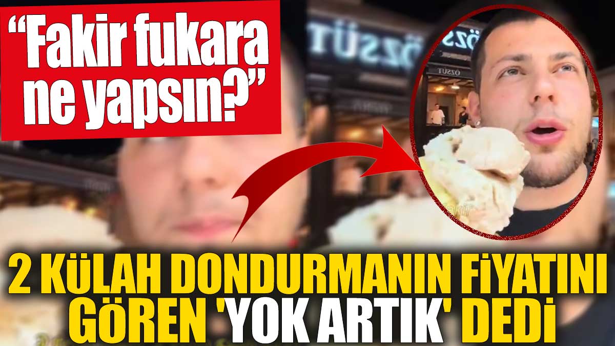 2 külah dondurmanın fiyatını gören 'yok artık' dedi