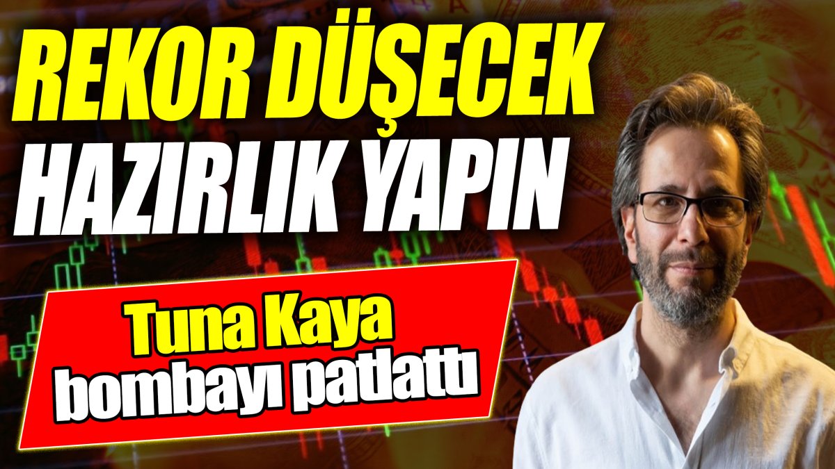 Tuna Kaya: Rekor düşecek hazırlık yapın