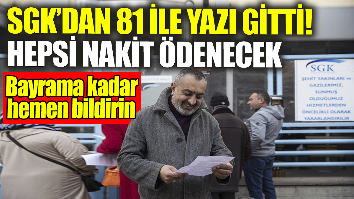 81 ile SGK'dan yazı gitti hepsi nakit ödenecek: Bayrama kadar hemen bildirin