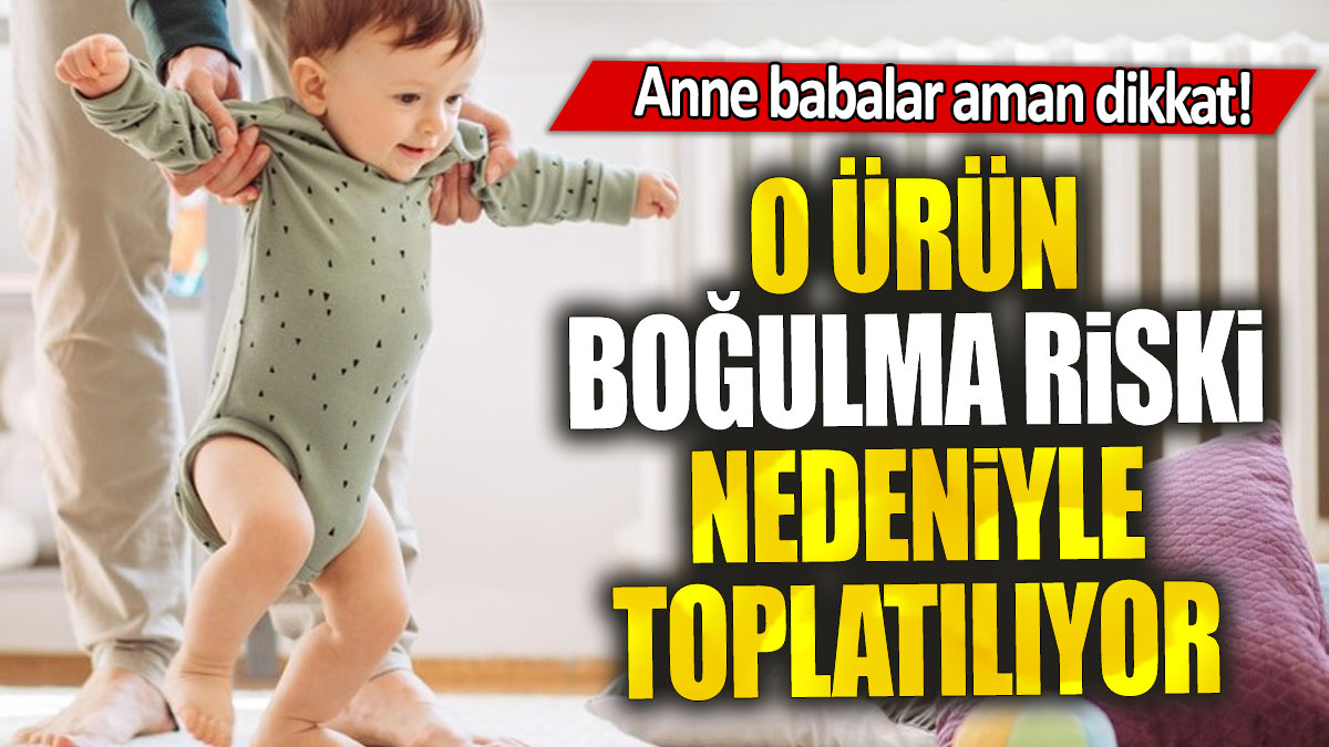 O ürün boğulma riski nedeniyle toplatılıyor: Anne babalar aman dikkat!