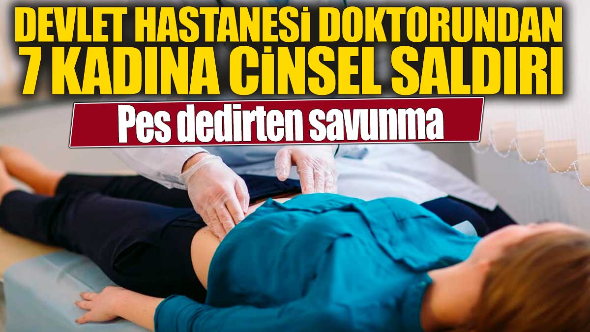 Devlet hastanesi doktorundan 7 kadına cinsel saldırı!