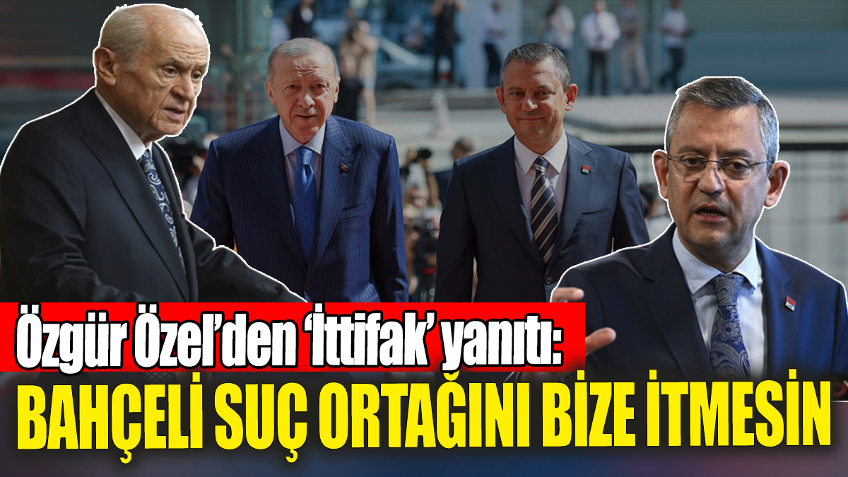 Son dakika... Özgür Özel: Bahçeli suç ortağını bize itmesin