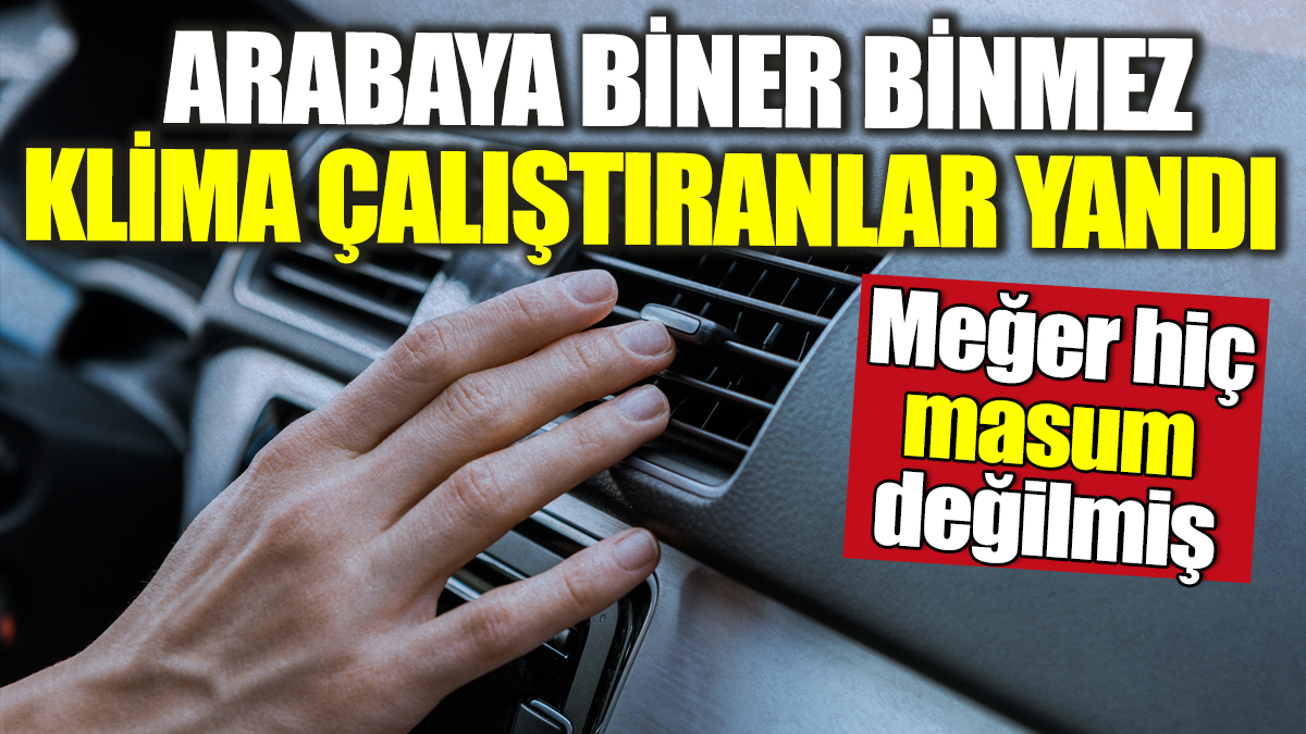 Arabaya biner binmez klima çalıştıranlar yandı! Meğer hiç masum değilmiş