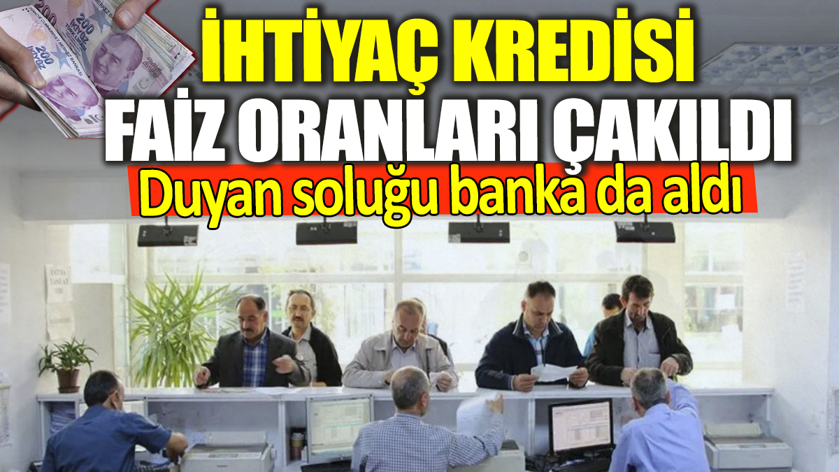 İhtiyaç kredisi faiz oranları çakıldı! Duyan soluğu banka da aldı