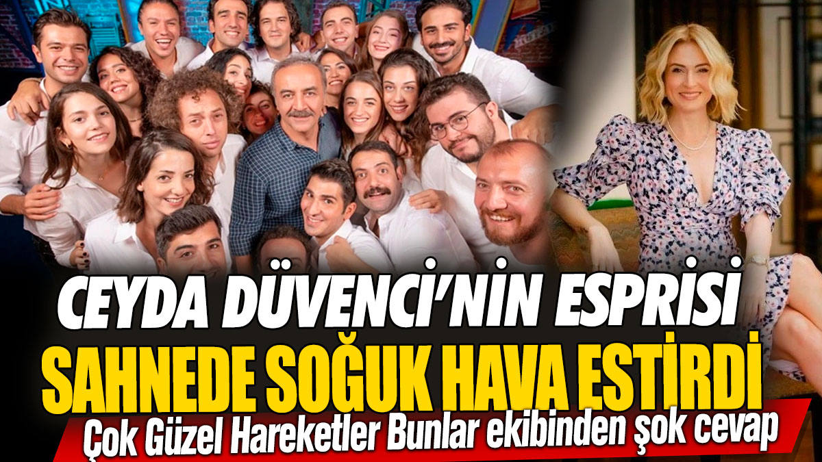 Ceyda Düvenci’nin esprisi sahnede soğuk hava estirdi! Çok Güzel Hareketler Bunlar ekibinden şok cevap