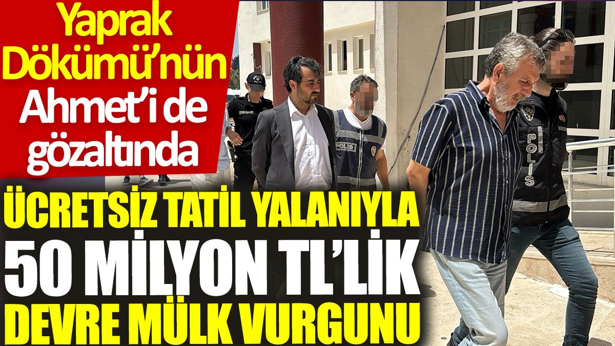 50 milyon TL’lik devre mülk vurgunu: Yaprak Dökümü'nün Ahmet'i de gözaltında