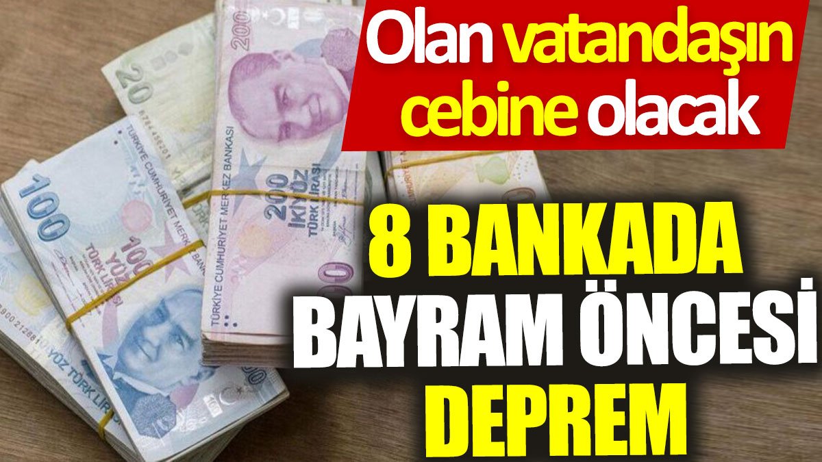 8 bankada bayram öncesi deprem: Olan vatandaşın cebine olacak