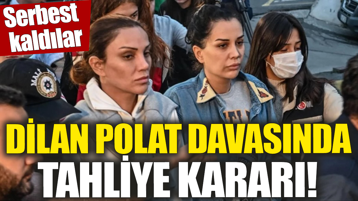 Dilan Polat davasında tahliye kararı! Serbest bırakıldılar