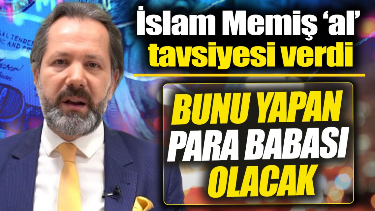 İslam Memiş ‘al’ tavsiyesi verdi: Bunu yapan para babası olacak