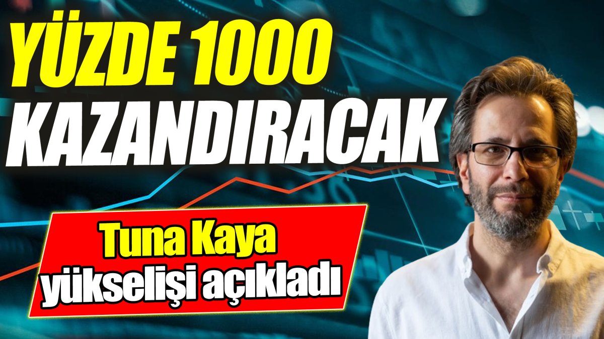 Tuna Kaya: Yüzde 1000 kazandıracak