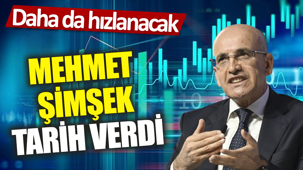 Mehmet Şimşek kesin tarih verdi: Daha da hızlanacak