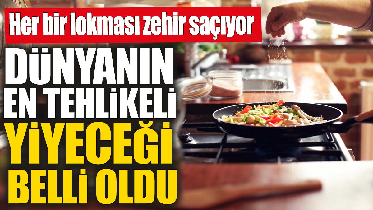 Dünyanın en tehlikeli yiyeceği belli oldu! Her bir lokması zehir saçıyor