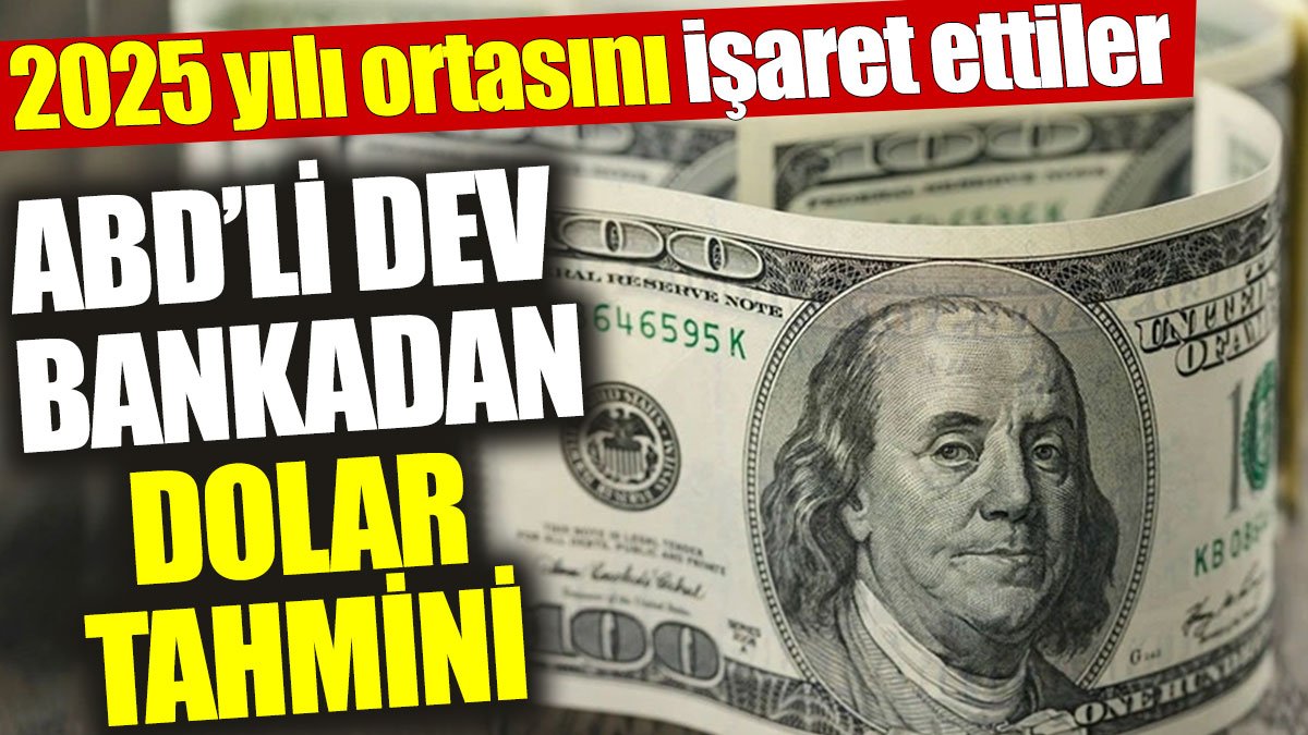 ABD’li dev bankadan dolar tahmini: 2025 yılı ortasını işaret ettiler