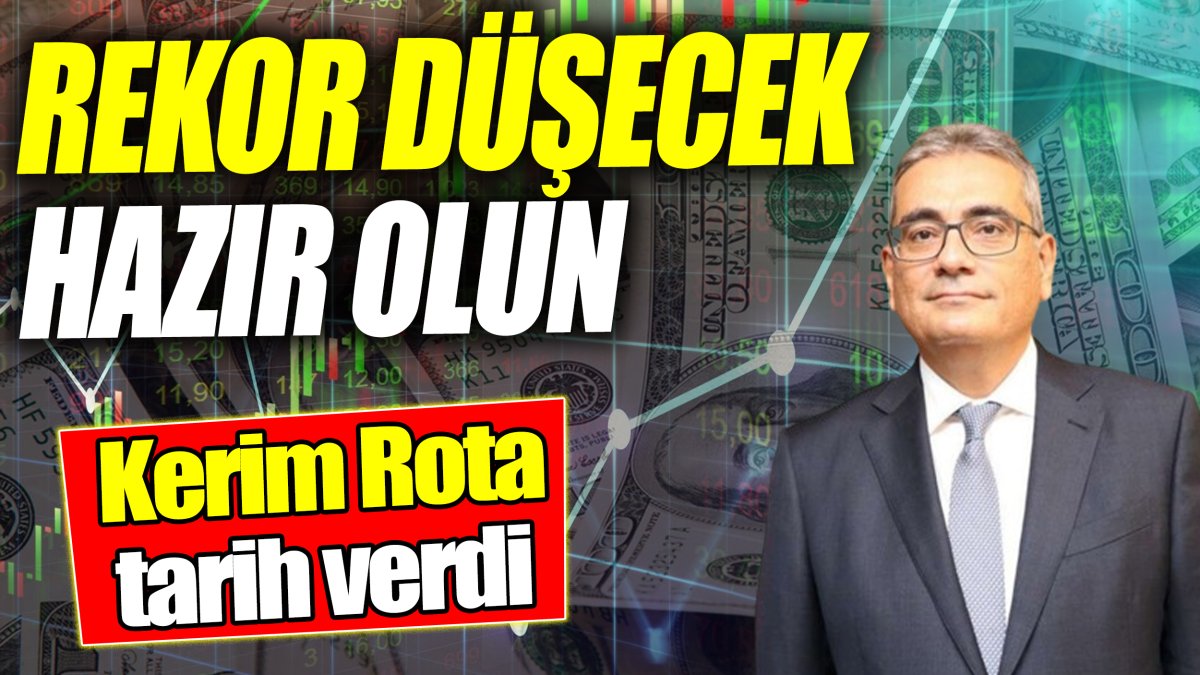 Kerim Rota: Rekor düşüşe hazır olun