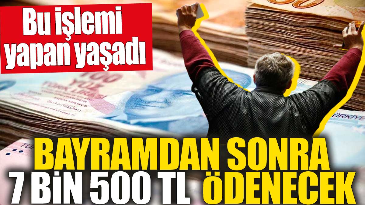 Bu işlemi yapana bayramdan sonra  7 bin 500 TL ödenecek!