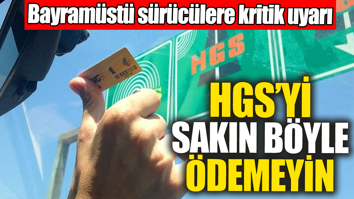 HGS’yi sakın böyle ödemeyin: Bayramüstü sürücülere kritik uyarı