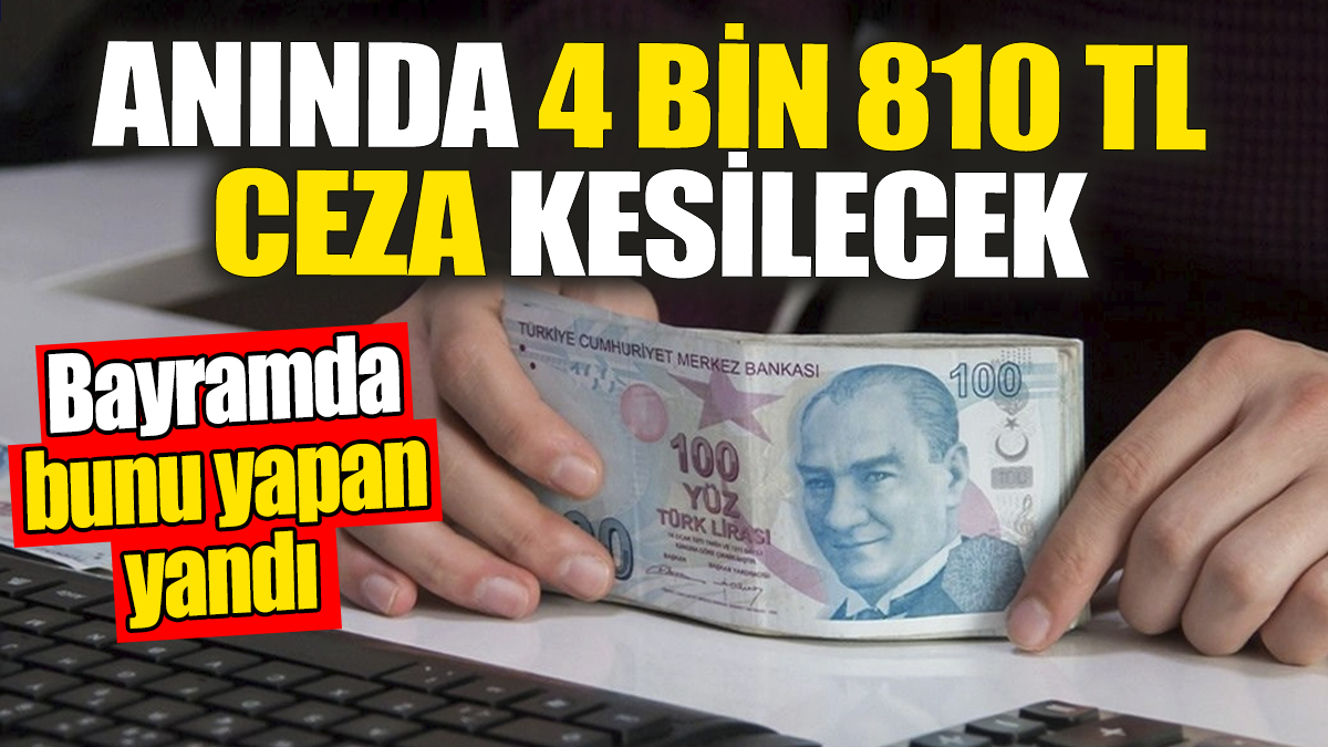 Bayramda bunu yapan yandı: Anında 4 bin 810 TL ceza kesilecek