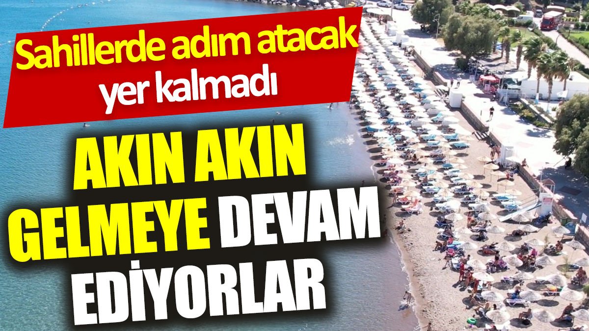 Sahillerde adım atacak yer kalmadı, akın akın gelmeye devam ediyorlar