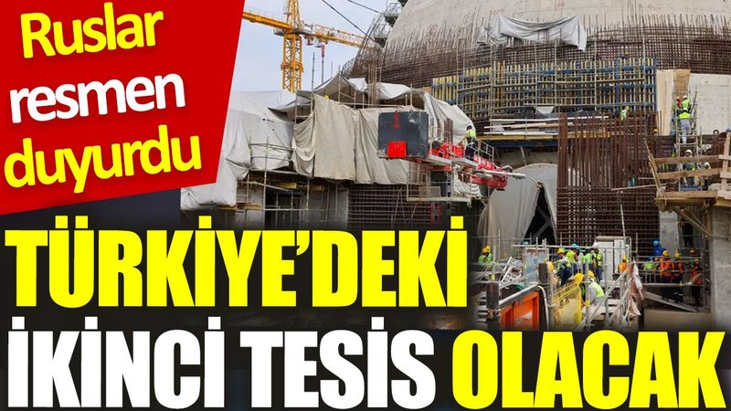 Ruslar resmen duyurdu: Türkiye’deki ikinci tesis olacak