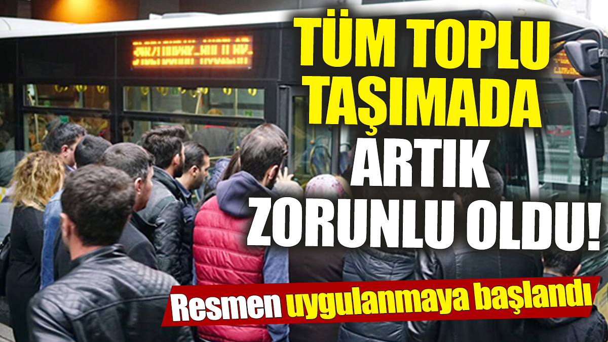 Tüm toplu taşımada artık zorunlu oldu! Resmen uygulanmaya başlandı