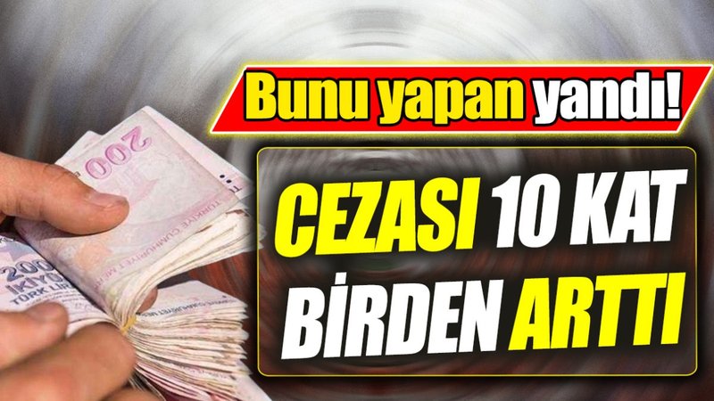 Bunu yapan yandı! Cezası 10 kat birden arttı