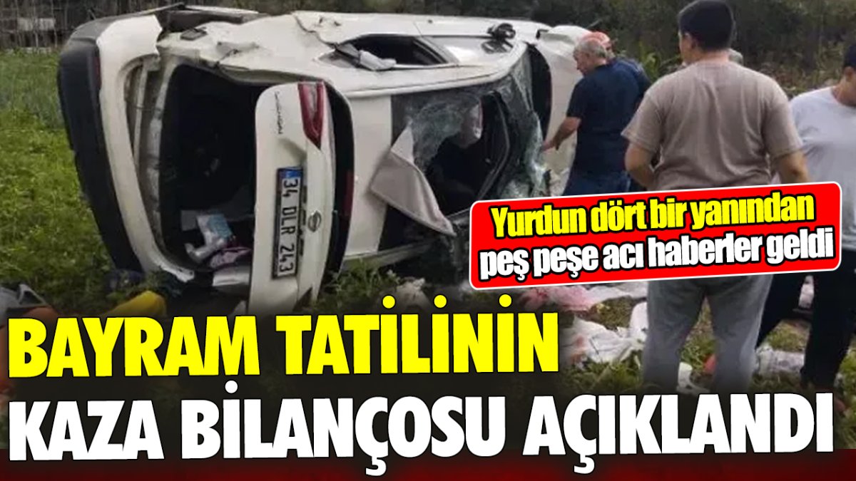 Bayram tatilinin kaza bilançosu açıklandı: Yurdun dört bir yanından peş peşe acı haberler geldi