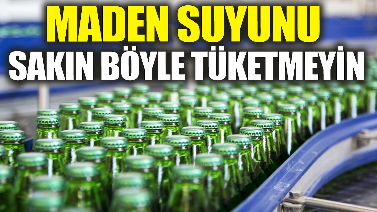 Maden suyunu sakın böyle tüketmeyin