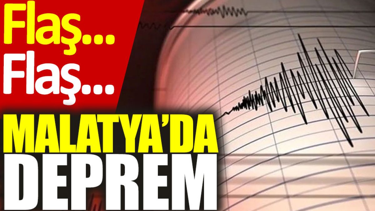 Flaş… Flaş… Malatya’da deprem