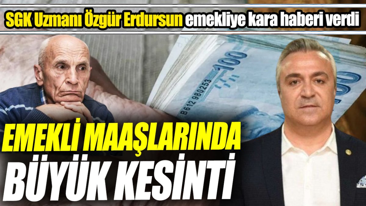 SGK Uzmanı Özgür Erdursun emekliye kara haberi verdi 'Emekli maaşlarında büyük kesinti'