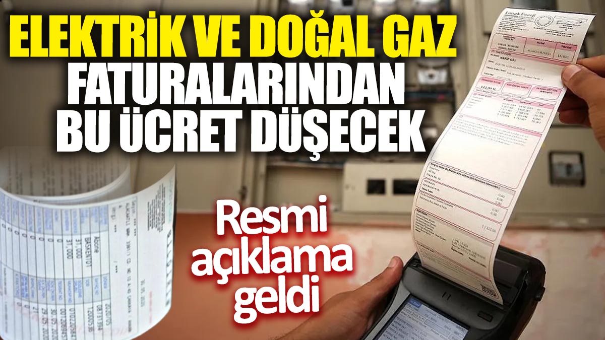 Elektrik ve doğal gaz faturalarından bu ücret düşecek! Resmi açıklama geldi