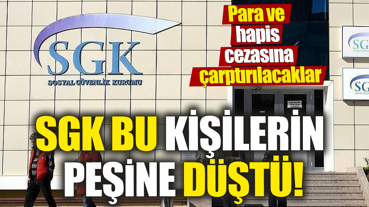 SGK bu kişilerin peşine düştü! Para ve hapis cezasına çarptırılacaklar