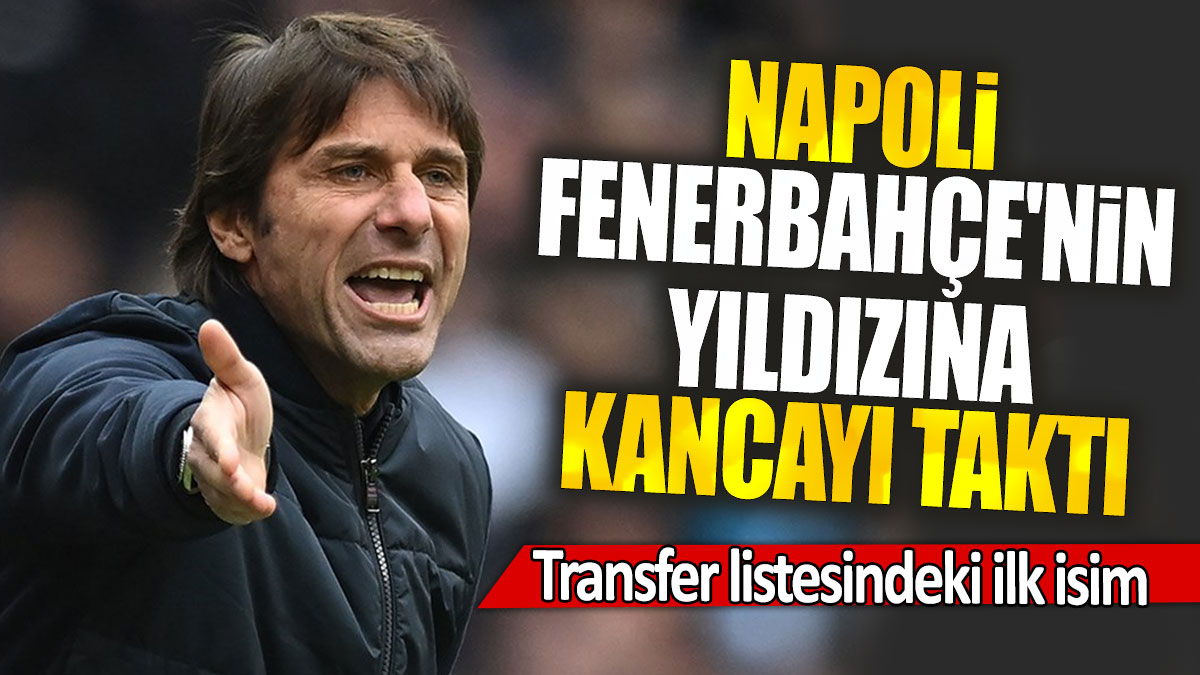 Napoli Fenerbahçe'nin yıldızına kancayı taktı: Transfer listesindeki ilk isim