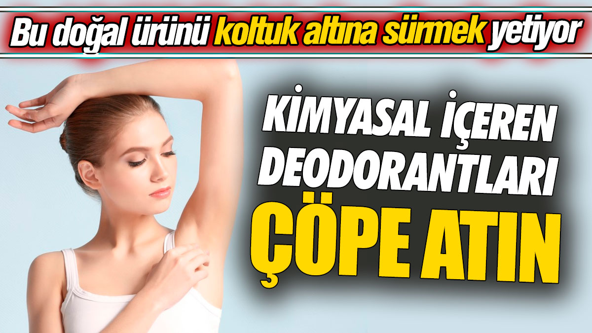 Kimyasal içeren deodorantları çöpe atın! Bu doğal ürünü koltuk altına sürmek yetiyor