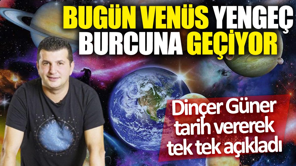 Bugün Venüs Yengeç burcuna geçiyor! Dinçer Güner tarih vererek tek tek açıkladı