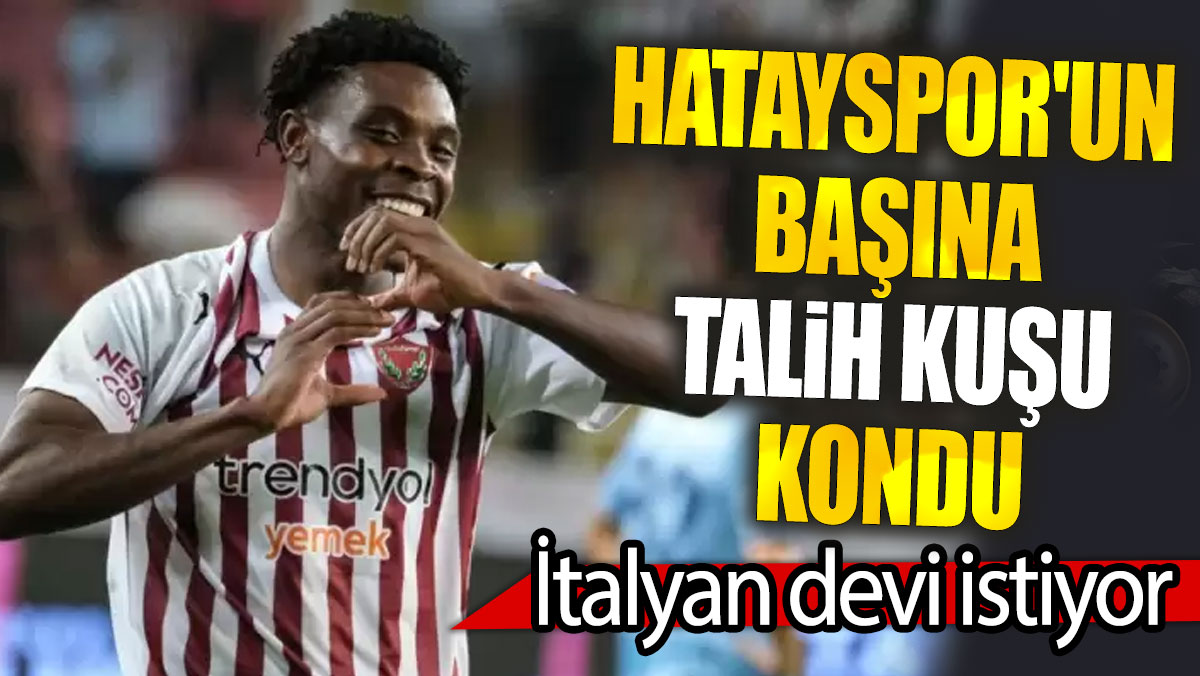 Hatayspor'un başına talih kuşu kondu: İtalyan devi istiyor