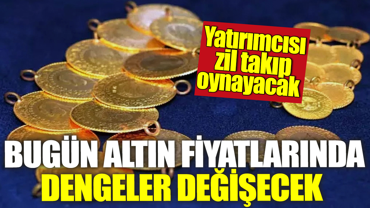 Altın fiyatlarında dengeler değişecek! Yatırımcısı zil takıp oynayacak