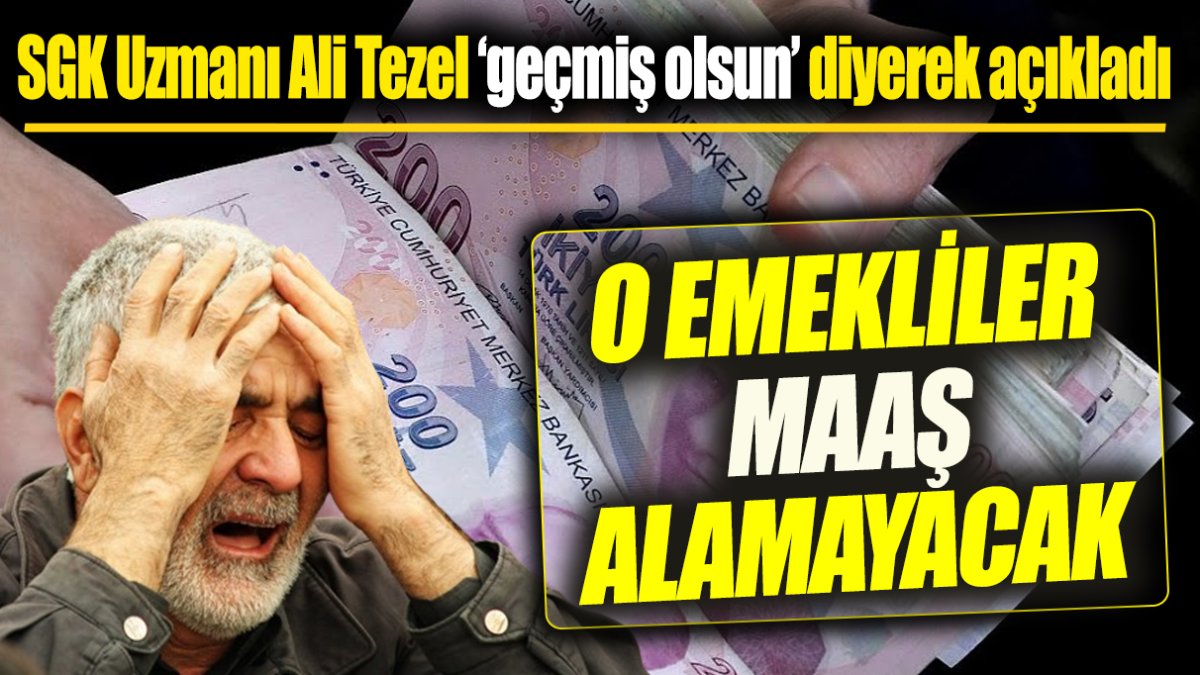 SGK Uzmanı Ali Tezel ‘geçmiş olsun’ diyerek açıkladı ‘O emekliler maaş alamayacak’