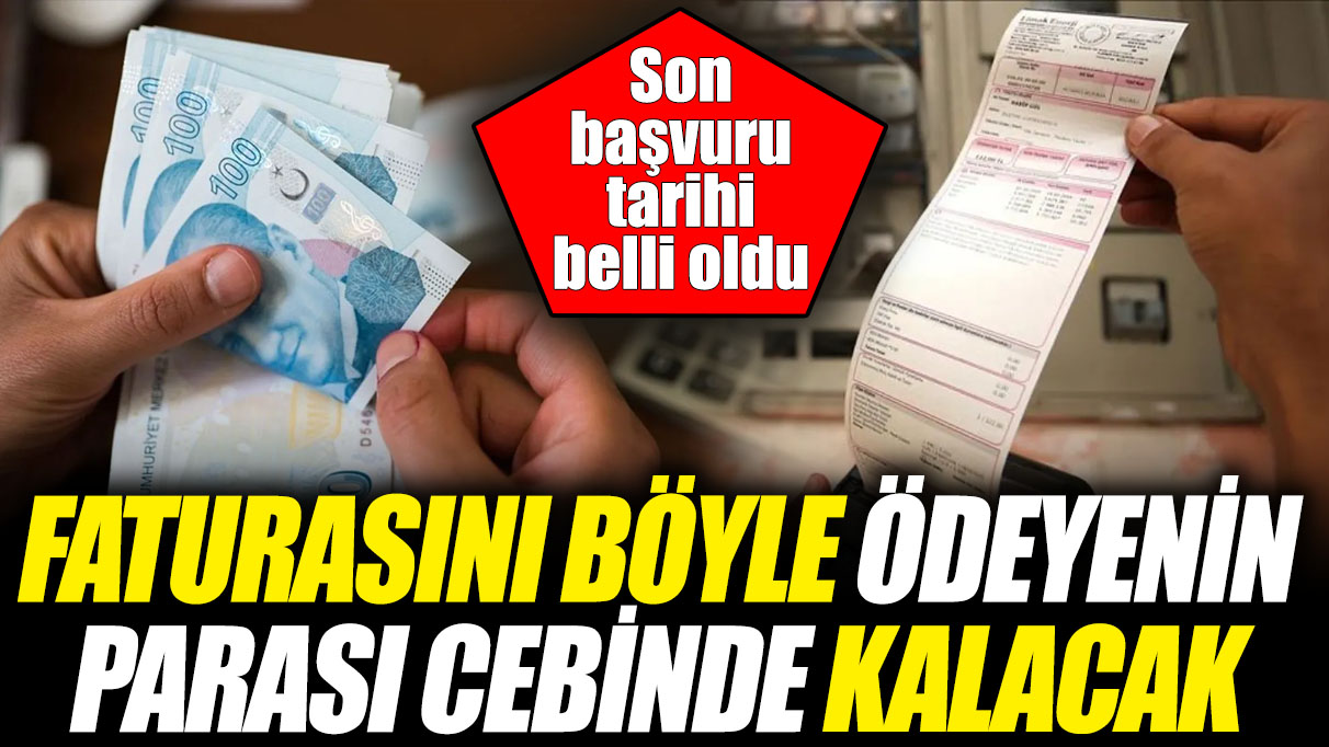 Faturasını böyle ödeyenin parası cebinde kalacak! Son başvuru tarihi belli oldu