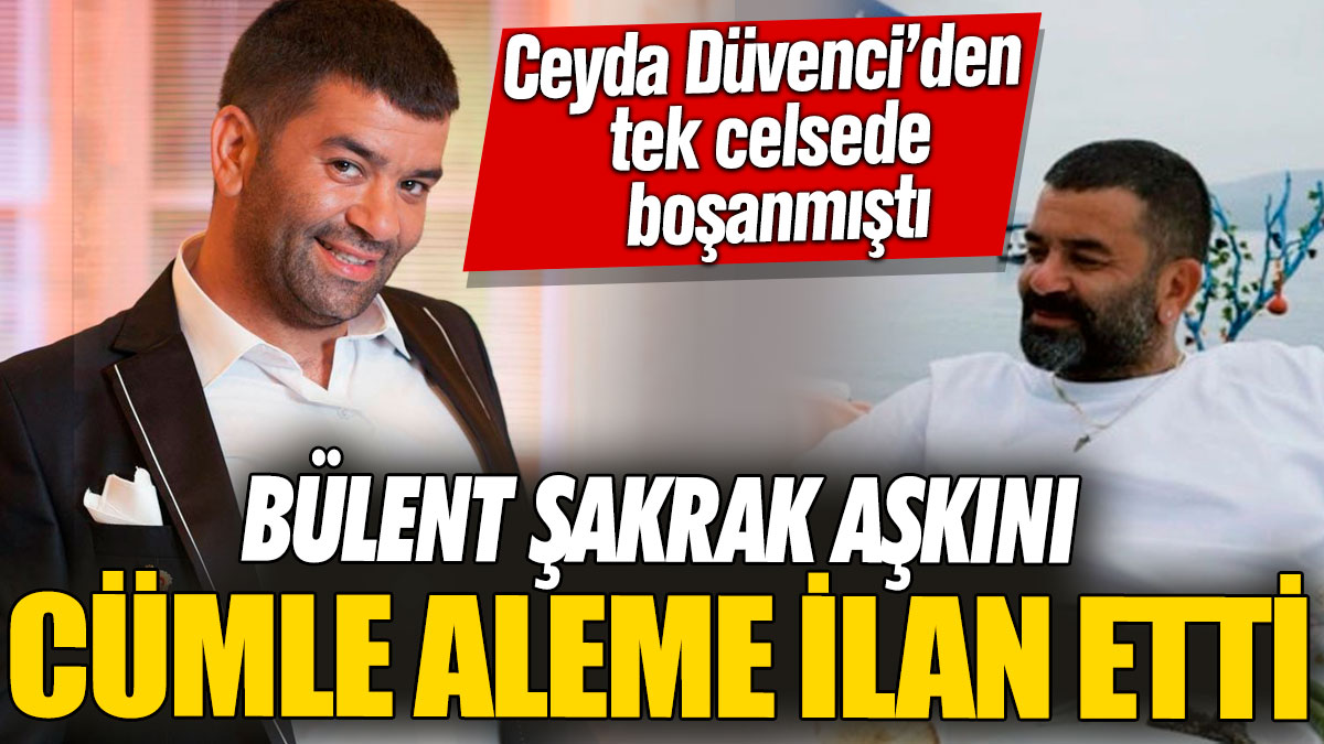 Ceyda Düvenci’den tek celsede boşanmıştı! Bülent Şakrak aşkını cümle aleme ilan etti