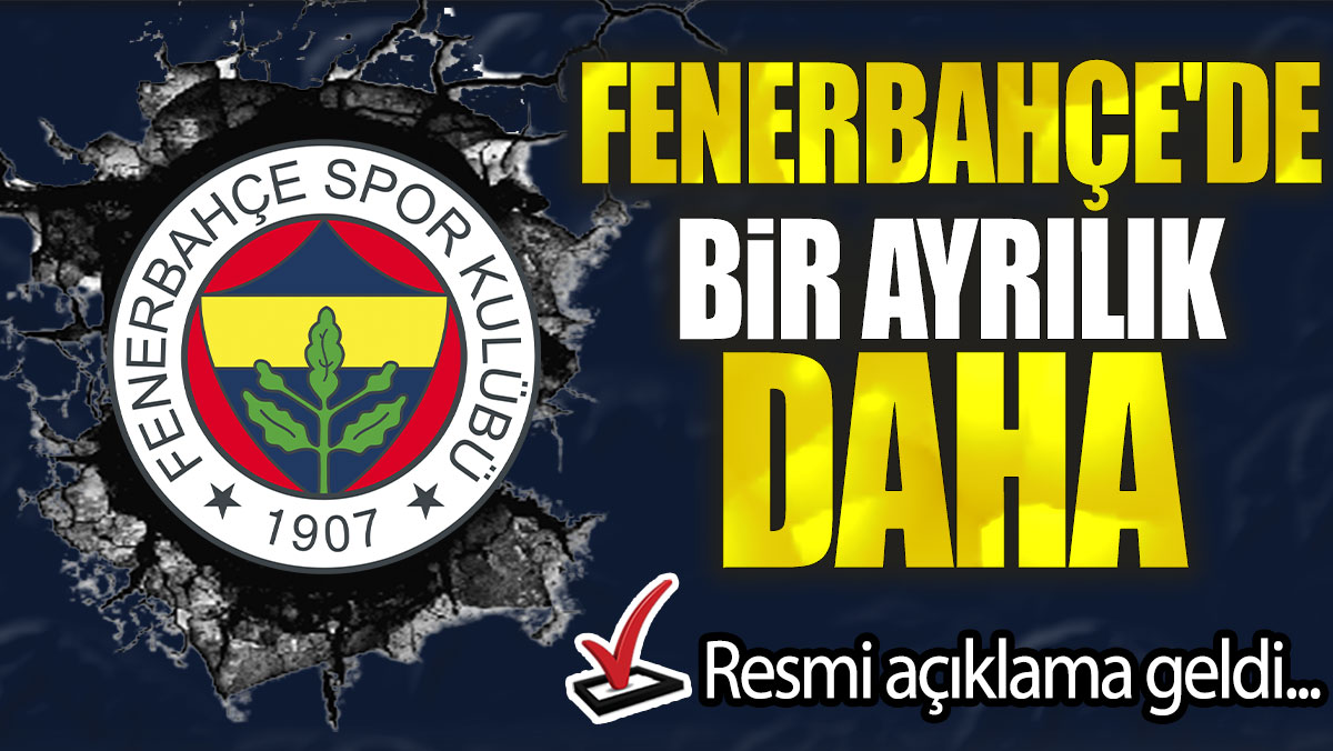 Fenerbahçe'de bir ayrılık daha: Resmi açıklama geldi