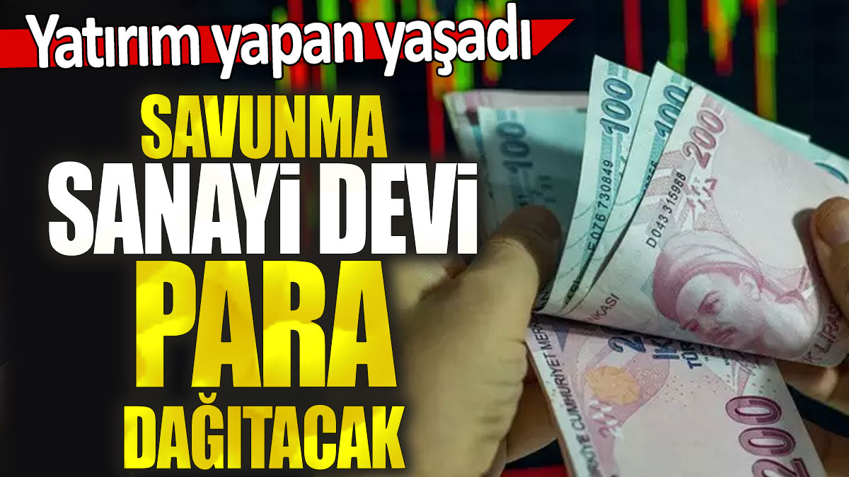 Savunma sanayi devi para dağıtacak: Yatırım yapan yaşadı